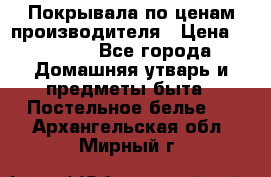 Покрывала по ценам производителя › Цена ­ 1 150 - Все города Домашняя утварь и предметы быта » Постельное белье   . Архангельская обл.,Мирный г.